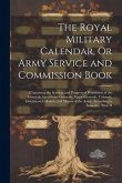 The Royal Military Calendar, Or Army Service and Commission Book: Containing the Services and Progress of Promotion of the Generals, Lieutenant-Genera