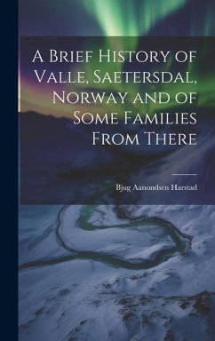 A Brief History of Valle, Saetersdal, Norway and of Some Families From There - Harstad, Bjug Aanondsen