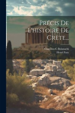 Précis De L'histoire De Crète... - Bolanachi, Giacomo-C; Fazy, Henri