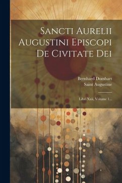 Sancti Aurelii Augustini Episcopi De Civitate Dei: Libri Xxii, Volume 1... - Dombart, Bernhard