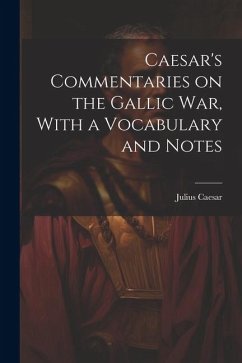 Caesar's Commentaries on the Gallic war, With a Vocabulary and Notes - Julius, Caesar