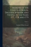 Memoirs of the Courts of Berlin, Dresden, Warsaw, and Vienna, in the Years 1777, 1778, and 1779; Volume 1