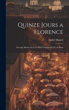 Quinze jours a Florence; ouvrage illustre de cent huit gravures et de 16 plans - Maurel, André