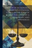 The law of Actionable Misrepresentation, Stated in the Form of a Code Followed by a Commentary and Appendices