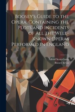 Boosey's Guide to the Opera. Containing the Plots and Incidents of all the Well-known Operas Performed in England - Scott-Gatty, Alfred; Co, Boosey