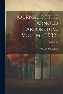 Journal of the Arnold Arboretum. Volume (1932); Volume 13 - Arboretum, Arnold