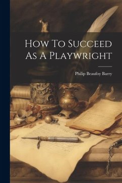 How To Succeed As A Playwright - Barry, Philip Beaufoy