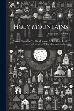 Holy Mountains: Modern Pilgrimages To The Mountains Of The Bible: Retold From The Narratives Of Travellers And Explorers - Graebner, Theodore