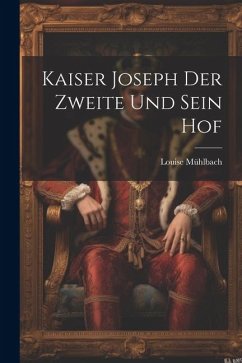 Kaiser Joseph Der Zweite Und Sein Hof - Mühlbach, Louise