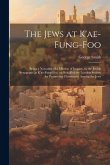The Jews at K'ae-fung-foo: Being a Narrative of a Mission of Inquiry, to the Jewish Synagogue at K'ae-fung-foo, on Behalf of the London Society f