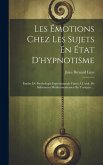 Les Émotions Chez Les Sujets En État D'hypnotisme: Études De Psychologie Expérimentale Faites À L'aide De Substances Médicamenteuses Ou Toxiques ...