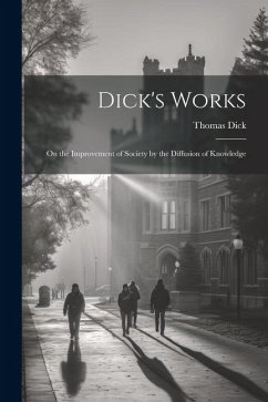 Dick's Works: On the Improvement of Society by the Diffusion of Knowledge - Dick, Thomas