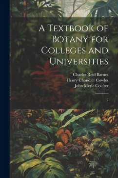 A Textbook of Botany for Colleges and Universities - Cowles, Henry Chandler; Barnes, Charles Reid; Coulter, John Merle