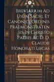 Breviarium Ad Usum Sacri, Et Canonici Ordinis Praemonstratensis In Christo Patris Ac D. D. Claudii Honorati Lucas