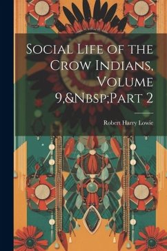 Social Life of the Crow Indians, Volume 9, Part 2 - Lowie, Robert Harry