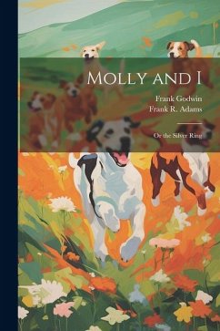 Molly and I: Or the Silver Ring - Adams, Frank R.; Godwin, Frank