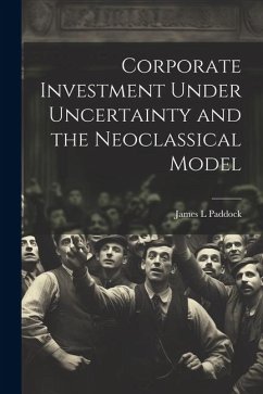 Corporate Investment Under Uncertainty and the Neoclassical Model - Paddock, James L.