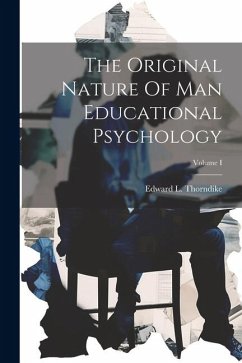 The Original Nature Of Man Educational Psychology; Volume I - Thorndike, Edward L.