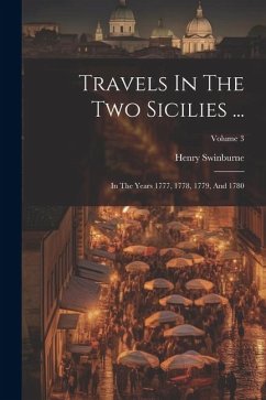Travels In The Two Sicilies ...: In The Years 1777, 1778, 1779, And 1780; Volume 3 - Swinburne, Henry