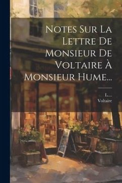 Notes Sur La Lettre De Monsieur De Voltaire À Monsieur Hume... - (M )., L.; Voltaire