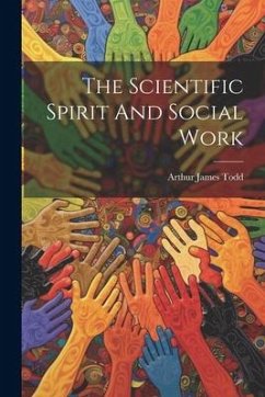 The Scientific Spirit And Social Work - Todd, Arthur James