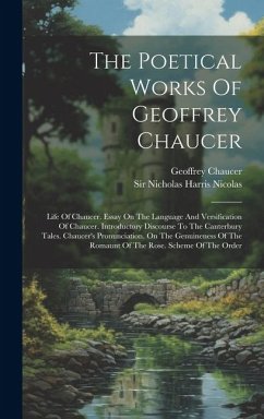 The Poetical Works Of Geoffrey Chaucer: Life Of Chaucer. Essay On The Language And Versification Of Chaucer. Introductory Discourse To The Canterbury - Chaucer, Geoffrey