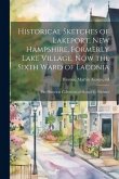 Historical Sketches of Lakeport, New Hampshire, Formerly Lake Village, now the Sixth Ward of Laconia; the Historical Collections of Horace G. Whittier