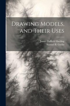 Drawing Models, and Their Uses - Goslin, Samuel B.; Harding, James Duffield