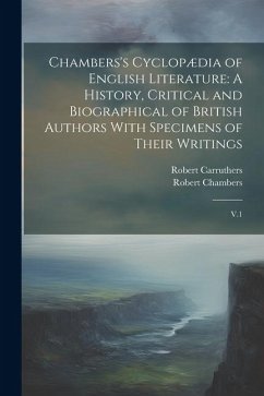 Chambers's Cyclopædia of English Literature: A History, Critical and Biographical of British Authors With Specimens of Their Writings: V.1 - Chambers, Robert; Carruthers, Robert
