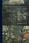 Flore Régionale De Toutes Les Plantes Qui Croissent Spontanément Ou Qui Sont Généralement Cultivées En Pleine Terre Dans Les Environs De Paris Et Les