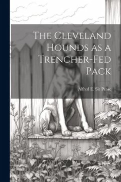 The Cleveland Hounds as a Trencher-fed Pack - Pease, Alfred E.