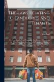 The Laws Relating to Landlords and Tenants: Or, Every Landlord and Tenant His Own Lawyer: Containing the Whole Law Respecting Landlords, Tenants, and