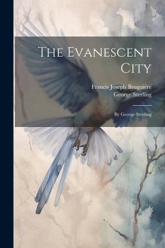 The Evanescent City: By George Sterling - Sterling, George; Bruguière, Francis Joseph