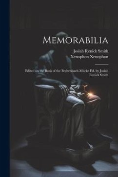 Memorabilia; Edited on the Basis of the Breitenbach-Mücke ed. by Josiah Renick Smith - Smith, Josiah Renick; Xenophon, Xenophon