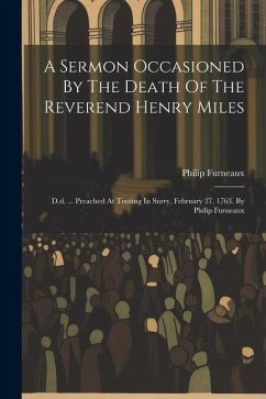 A Sermon Occasioned By The Death Of The Reverend Henry Miles: D.d. ... Preached At Tooting In Surry, February 27, 1763. By Philip Furneaux - Furneaux, Philip