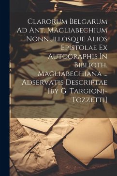 Clarorum Belgarum Ad Ant. Magliabechium Nonnullosque Alios Epistolae Ex Autographis In Biblioth. Magliabechiana ... Adservatis Descriptae [by G. Targi - Anonymous