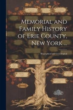 Memorial and Family History of Erie County, New York ...: Biographical and Genealogical - Anonymous