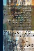 Institutiones Musicae Of Korte Onderwyzingen Rakende De Practyk Van De Musyk, Inzonderheid Van Den Generaalen-bas...