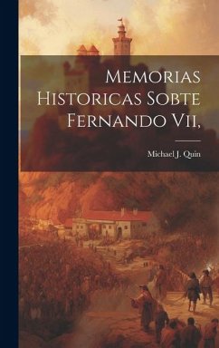 Memorias Historicas Sobte Fernando Vii, - Quin, Michael J.