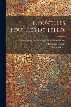 Nouvelles fouilles de Tello; - Inscriptions &. Belles-Lettres, Académie; Heuzey, Léon Alexandre; Thureau-Dangin, F.