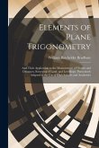 Elements of Plane Trigonometry: And Their Application to the Measurement of Heights and Distances, Surveying of Land, and Levellings: Particularly Ada