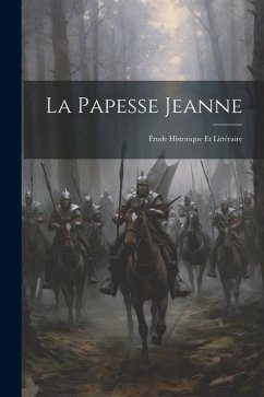 La Papesse Jeanne: Étude Historique Et Littéraire - Anonymous