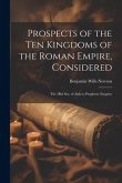 Prospects of the Ten Kingdoms of the Roman Empire, Considered: The 3Rd Ser. of Aids to Prophetic Enquiry