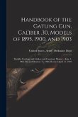 Handbook of the Gatling Gun, Caliber .30, Models of 1895, 1900, and 1903: Metallic Carriage and Limber and Casemate Mount ... June 1, 1905. Revised Oc