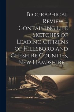 Biographical Review ... Containing Life Sketches of Leading Citizens of Hillsboro and Cheshire Counties, New Hampshire .. - Anonymous