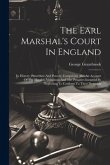 The Earl Marshal's Court In England: Its History, Procedure And Powers, Comprising Also An Account Of The Heralds' Visitations And The Penalties Incur