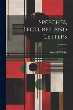 Speeches, Lectures, and Letters; Volume 1 - Phillips, Wendell