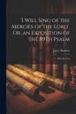 'i Will Sing of the Mercies of the Lord', Or, an Exposition of the 89Th Psalm: With the Text
