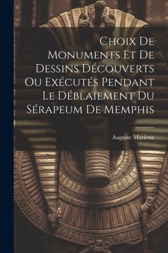 Choix De Monuments Et De Dessins Découverts Ou Exécutés Pendant Le Déblaiement Du Sérapeum De Memphis - Mariette, Auguste