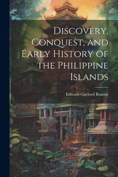 Discovery, Conquest, and Early History of the Philippine Islands - Bourne, Edward Gaylord